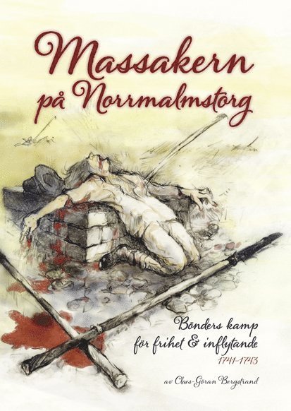 Massakern på Norrmalmstorg : bönders kamp för frihet & inflytande 1741-1743 1