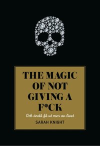 bokomslag The magic of not giving a f*ck : och ändå få ut mer av livet
