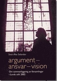 bokomslag Argument - ansvar - vision: om sammansläggningar av församlingar i Lunds stift 2002