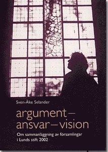 Sven-Åke Selander - Argument - ansvar - vision: om sammansläggningar av församlingar i Lunds stift 2002, Häftad
