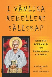 bokomslag I vänliga rebellers sällskap: kristet ickevåld som konfrontation och ömhet