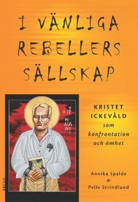 bokomslag I vänliga rebellers sällskap: kristet ickevåld som konfrontation och ömhet