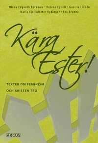 Ninna Edgard Beckman, Helene Egnell, Gunilla Lindén, Maria Kjellsdotter Rydinger, Eva Brunne - Kära Ester! Texter om feminism och kristen tro, Häftad