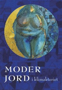 Moder Jord i klimakteriet - om klimatkrisen, hot och hopp, Häftad