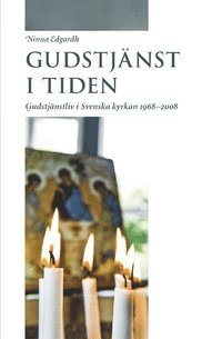 bokomslag Gudstjänst i tiden: Gudstjänstliv i Svenska kyrkan 1968-2008