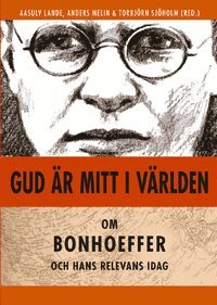 bokomslag Gud är mitt i världen: Om Bonhoeffer och hans relevans idag