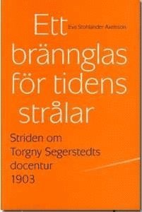 Eva Stohlander Axelsson - Ett brännglas för tidens strålar : striden om Torgny Segerstedts docentur 1903, Häftad