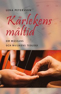 bokomslag Kärlekens måltid: Om mässans och musikens teologi