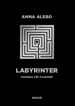 Anna Alebo, Karin Hedner, Anders Piltz, Anne Ekberg, Johan Tyrberg, Ebba Älverbrandt, Kent Wisti, Lovisa Stålknapp, Lena Sjöstrand - Labyrinter : handbok för pilgrimer, Häftad