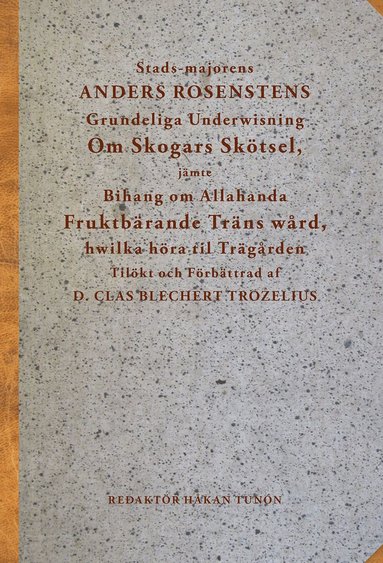 Anders Rosensten, Clas Blechert Trozelius - Stads-majorens Anders Rosenstens Grundeliga underwisning om skogars skötsel, jämte bihang om allahanda fruktbärande träns wård, hwilka höra til trägården : tilökt och förbättrad af professor Clas Bliechert Trozelius, Inbunden