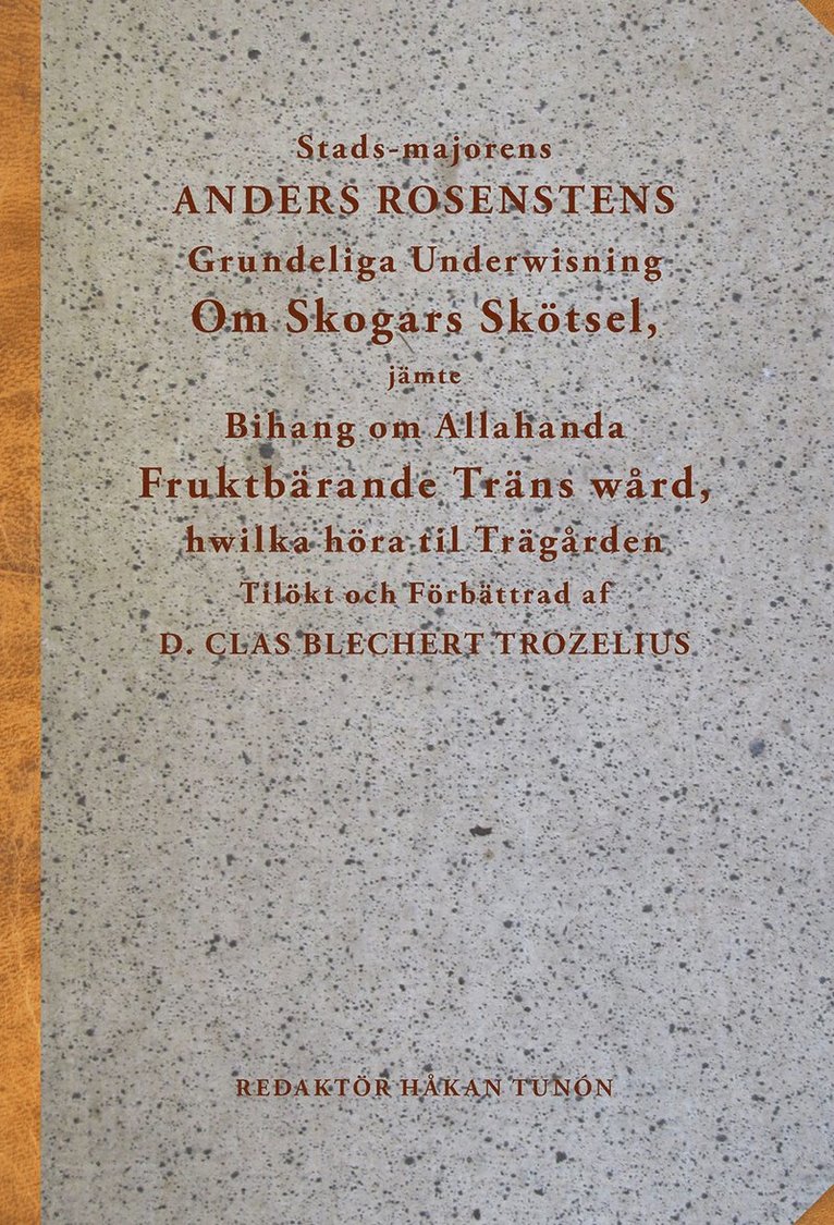 Stads-majorens Anders Rosenstens Grundeliga underwisning om skogars skötsel, jämte bihang om allahanda fruktbärande träns wård, hwilka höra til trägården : tilökt och förbättrad af professor Clas Blie 1