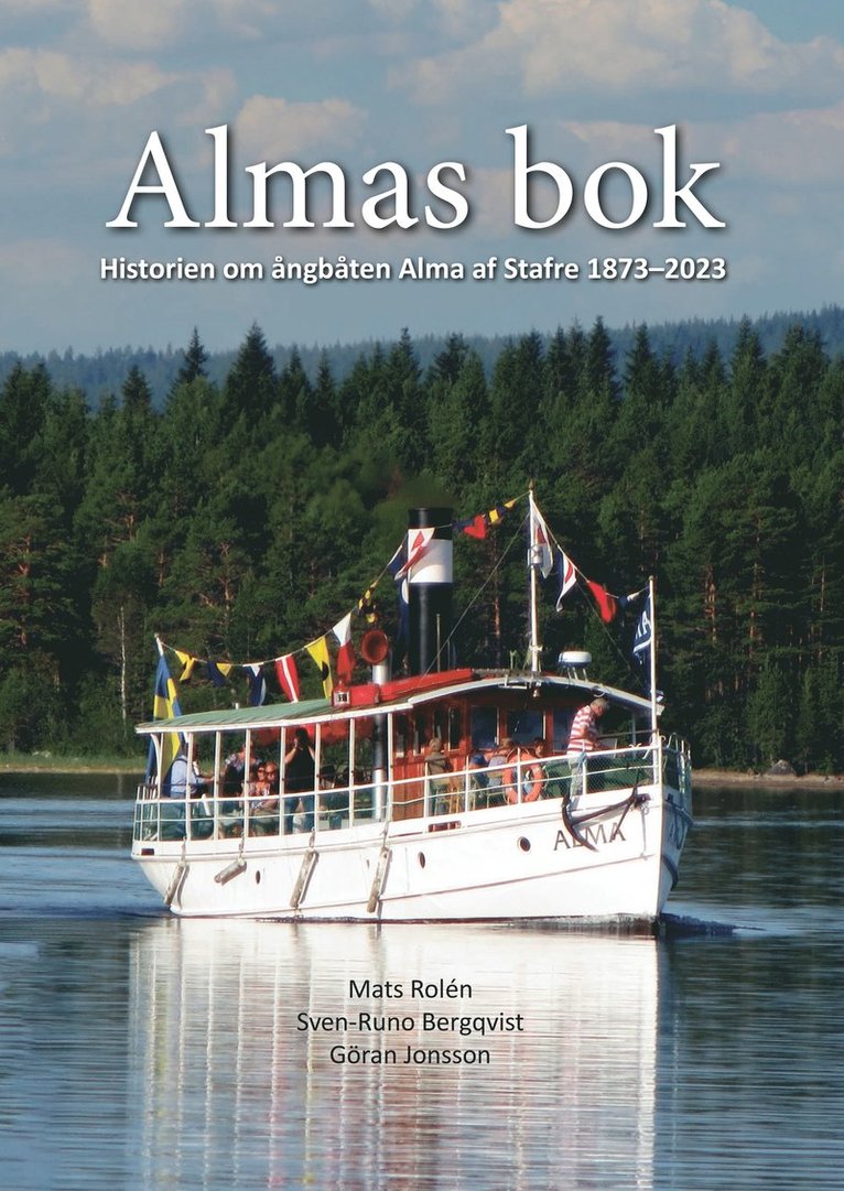 Mats Rolén, Sven-Runo Bergqvist, Göran Jonsson - Almas bok : historien om ångbåten Alma af Stafre 1873-2023, Inbunden