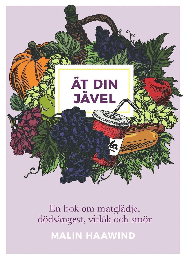 Malin Haawind - Ät din jävel : en bok om matglädje, dödsångest, vitlök och smör, Inbunden