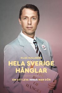 bokomslag Hela Sverige hånglar : om att leva innan man dör