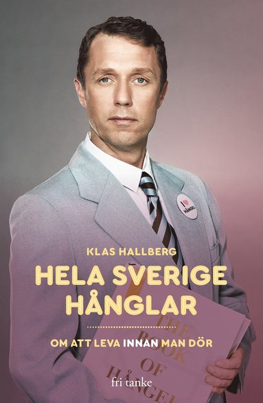 bokomslag Hela Sverige hånglar : om att leva innan man dör
