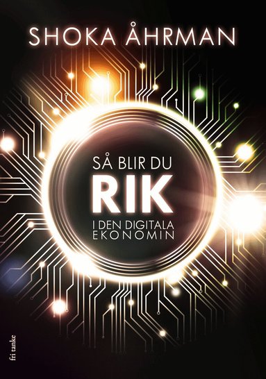 Shoka Åhrman - Så blir du rik i den digitala ekonomin, Inbunden