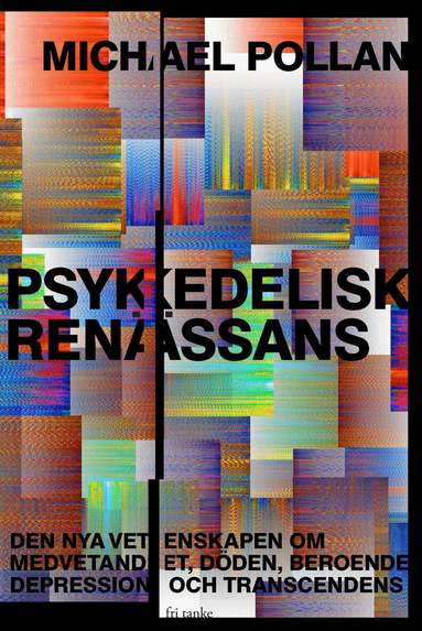 Michael Pollan - Psykedelisk renässans : den nya vetenskapen om medvetandet, döden, beroende, depression och transcedens, Inbunden