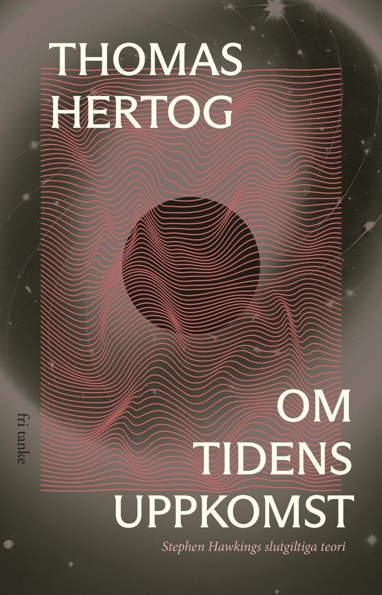Thomas Hertog - Om tidens uppkomst : Stephen Hawkings slutgiltiga teori, Inbunden