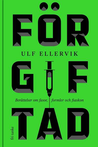Ulf Ellervik - Förgiftad : berättelser om fasor, formler och fiaskon, Inbunden