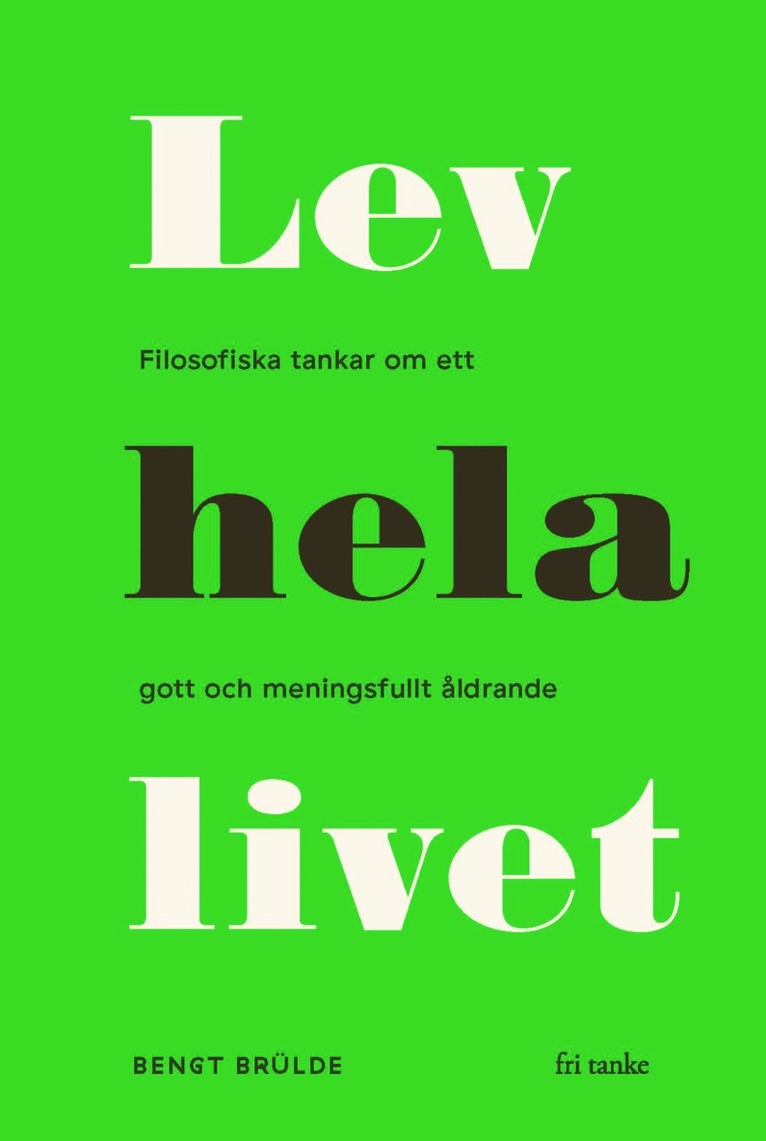 Lev hela livet : filosofiska tankar om ett gott och meningsfullt åldrande 1