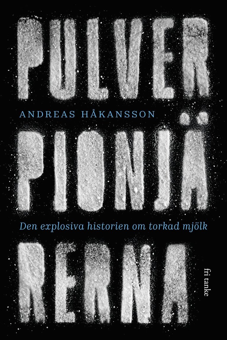 Andreas Håkansson - Pulverpionjärerna : den explosiva historien om torkad mjölk, Inbunden