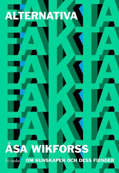 Åsa Wikforss - Alternativa fakta : om kunskapen och dess fiender, Inbunden