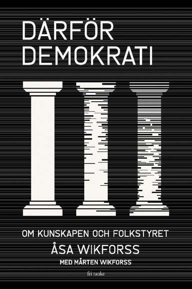 Åsa Wikforss, Mårten Wikforss - Därför demokrati : om kunskapen och folkstyret, Inbunden