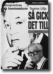 Börje Isaksson - Så gick det till - entreprenören och konstsamlaren Torsten Lilja, Inbunden