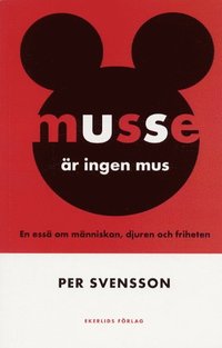 bokomslag Musse är ingen mus - En essä om människan, djuren och friheten
