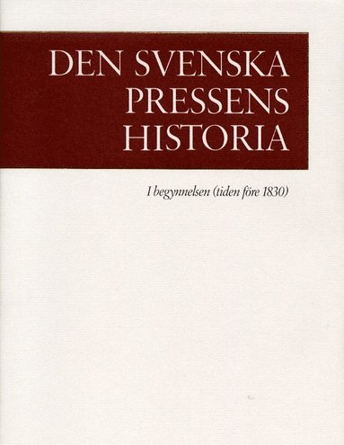bokomslag Den svenska pressens historia. 1, I begynnelsen (tiden före 1830)
