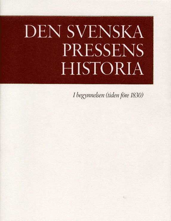 Den svenska pressens historia. 1, I begynnelsen (tiden före 1830)