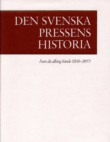 Karl-Erik Gustafsson, Per Rydén - Den svenska pressens historia. 2, Åren då allting hände (1830-1897), Inbunden