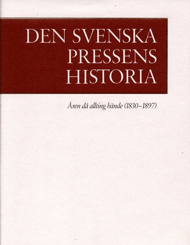 bokomslag Den svenska pressens historia. 2, Åren då allting hände (1830-1897)