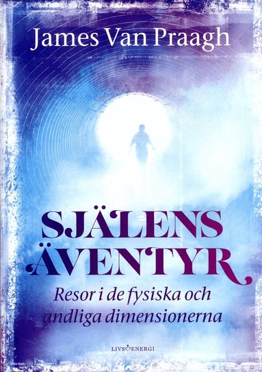 James van Praagh - Själens Äventyr : resor i de fysiska och andliga dimensionerna, Inbunden