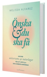 bokomslag Önska & du ska få : använd universums 40 naturlagar för att uppfylla dina innersta drömmar