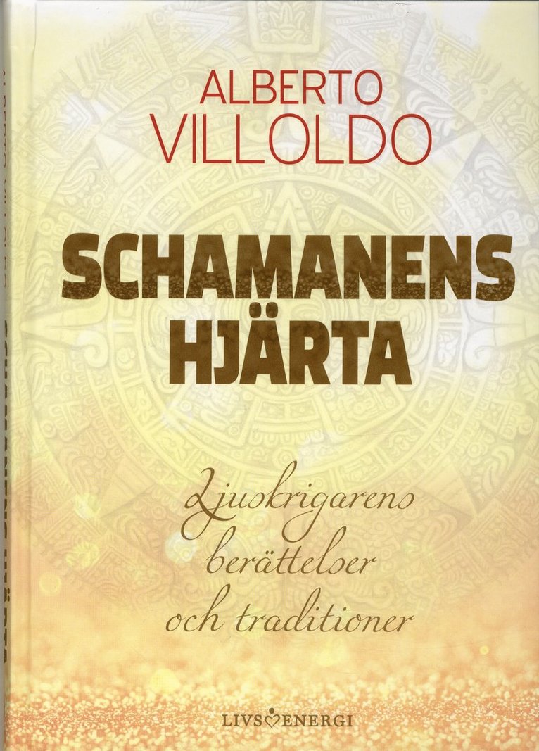 Alberto Villoldo - Schamanens hjärta : ljuskrigarens berättelser och traditioner, Inbunden