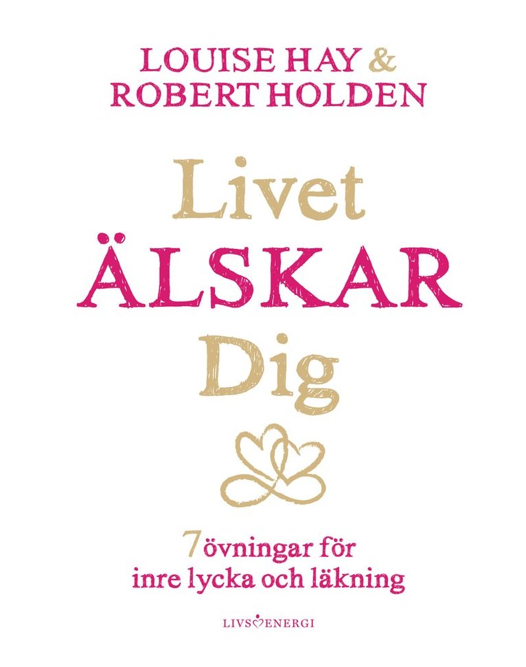 Louise L. Hay, Robert Holden - Livet älskar dig : 7 övningar för inre lycka och läkning, Inbunden