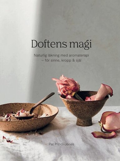 Pat Princi-Jones - Doftens magi : naturlig läkning med aromterapi - för sinne, kropp och själ, Inbunden