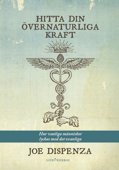 bokomslag Hitta din övernaturliga kraft : hur vanliga människor lyckas med det ovanliga