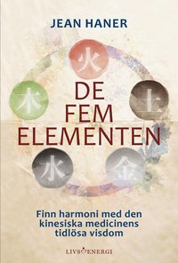 bokomslag De fem elementen : finn harmoni med den kinesiska medicinens tidlösa visdom