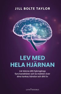 bokomslag Lev med hela hjärnan : lär känna ditt hjärngängs fyra karaktärer och ta makten över dina tankar, känslor och ditt liv