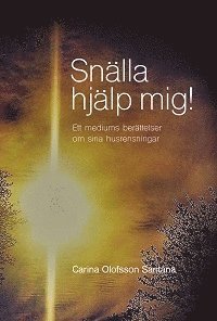 Carina Olofsson Santana - Snälla hjälp mig! : ett mediums berättelser om sina husrensningar, Häftad