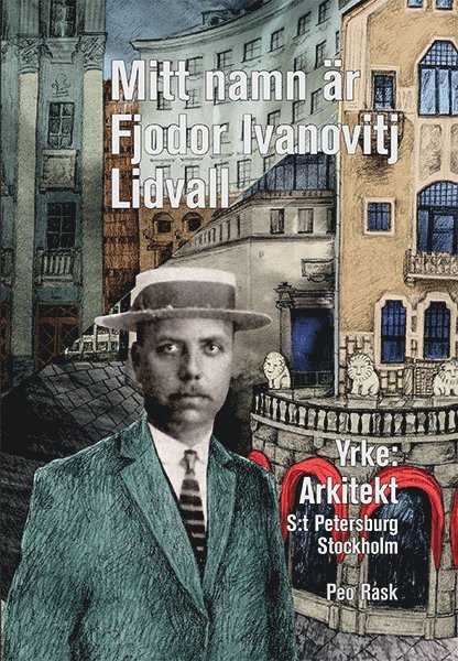 Mitt namn är Fjodor Ivanovitj Lidvall : en bok om den svensk-ryske arkitekten Fredrik Lidvall 1
