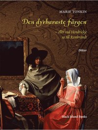 bokomslag Den dyrbaraste färgen : eller vad Hendrickje sa till Rembrandt