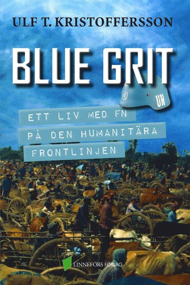 bokomslag Blue grit : ett liv med FN på den humanitära frontlinjen