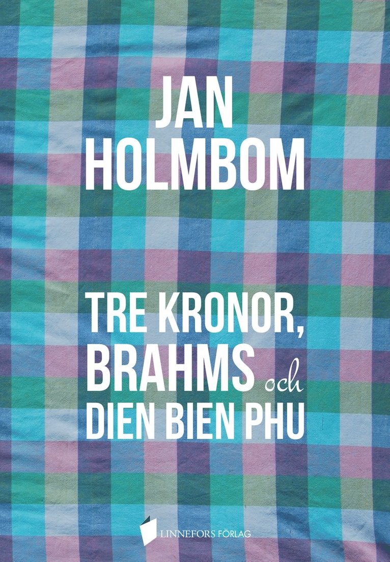 Jan Holmbom - Tre Kronor, Brahms och Dien Bien Phu, Inbunden