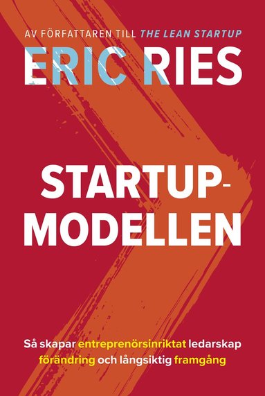 Eric Ries - Startup-modellen : Så skapar entreprenörsinriktat ledarskap förändring, Inbunden