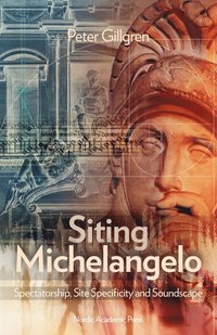 bokomslag Siting Michelangelo: Spectatorship, Site Specificity & Soundscape