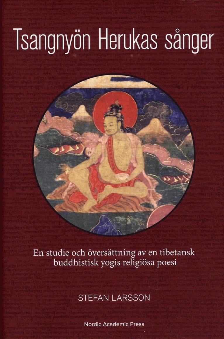Stefan Larsson - Tsangnyön Herukas sånger : en studie och översättning av en tibetansk buddhistisk yogis religiösa poesi, Inbunden