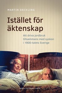 bokomslag Istället för äktenskap : att driva jordbruk tillsammans med syskon i 1900-talets Sverige